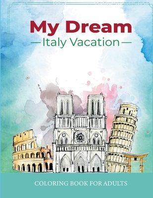 My Dream Italy Vacation: Stress Relief Coloring Book for Adults: Drawing Fun with Beautiful Natural Scenery of Italy, Landmarks, Landscapes, Bu by Ortega, Fiona