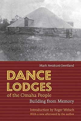 Dance Lodges of the Omaha People: Building from Memory by Awakuni-Swetland, Mark