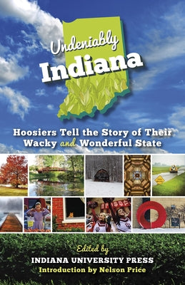 Undeniably Indiana: Hoosiers Tell the Story of Their Wacky and Wonderful State by Indiana University Press