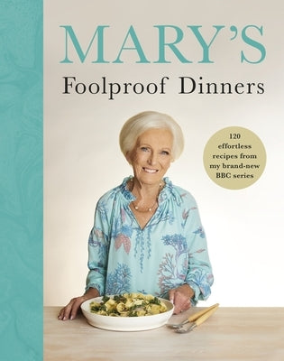 Mary's Foolproof Dinners: 120 Effortless Recipes from My Brand-New BBC Series by Berry, Mary