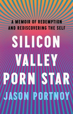 Silicon Valley Porn Star: A Memoir of Redemption and Rediscovering the Self by Portnoy, Jason