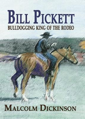 Bill Pickett: Bull Dogging King of the Rodeo by Dickinson, Malcolm