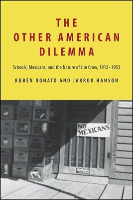 The Other American Dilemma: Schools, Mexicans, and the Nature of Jim Crow, 1912-1953 by Donato, Rub&#195;&#169;n