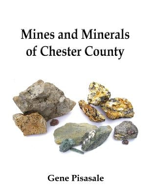 Mines and Minerals of Chester County by Pisasale, Gene