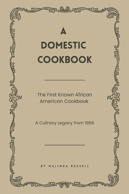 A Domestic Cookbook: The First Known African American Cookbook - A Culinary Legacy from 1866 by Russell, Malinda