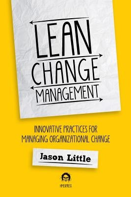 Lean Change Management: Innovative Practices For Managing Organizational Change by Little, Jason