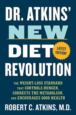 Dr. Atkins' New Diet Revolution: The Weight-Loss Standard That Controls Hunger, Corrects the Metabolism, and Encourages Good Health by Atkins, Robert C.