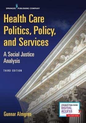 Health Care Politics, Policy, and Services: A Social Justice Analysis by Almgren, Gunnar