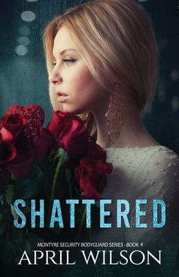 Shattered: McIntyre Security Bodyguard Series by Wilson, April