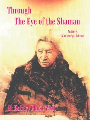 Through the Eye of the Shaman - the Nagual Returns by Wolf, Robert Ghost