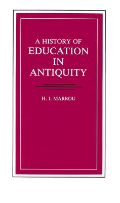 A History of Education in Antiquity by Marrou, H. I.