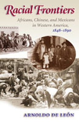 Racial Frontiers: Africans, Chinese, and Mexicans in Western America, 1848-1891 by de Le&#195;&#179;n, Arnoldo