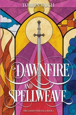 Dawnfire and Spellweave: The Godhunter Saga: Book 1 by Taigh, Torrin