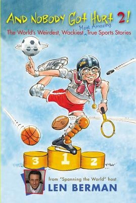 And Nobody Got Hurt 2!: The World's Weirdest, Wackiest, Most Amazing True Sports Stories by Berman, Len