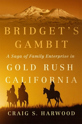 Bridget's Gambit: A Saga of Family Enterprise in Gold Rush California Volume 4 by Harwood, Craig S.