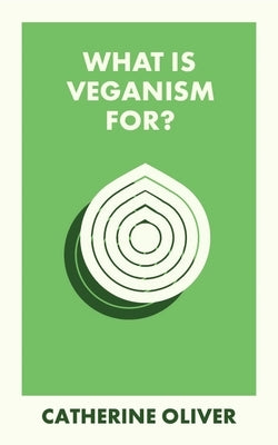 What Is Veganism For? by Oliver, Catherine