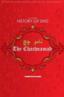 The Chachnamah: Giving the Hindu period down to the Arab Conquest by Mirza, Kalichbeg Fredunbeg