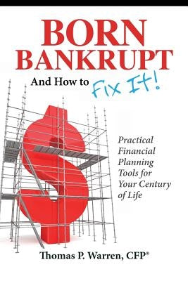 Born Bankrupt And How to Fix it! Practical Financial Planning Tools for Your Century of Life by Warren Cfp, Thomas P.