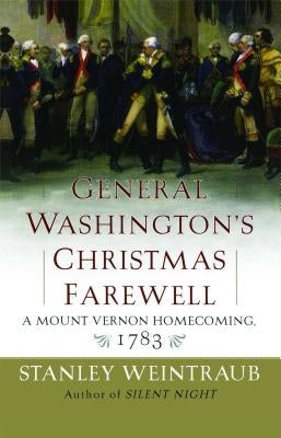 General Washington's Christmas Farewell: A Mount Vernon Homecoming, 1783 by Weintraub, Stanley