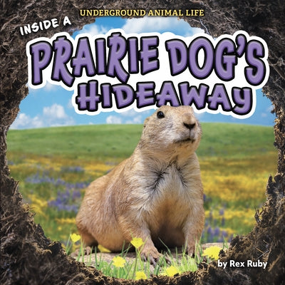 Inside a Prairie Dog's Hideaway by Ruby, Rex