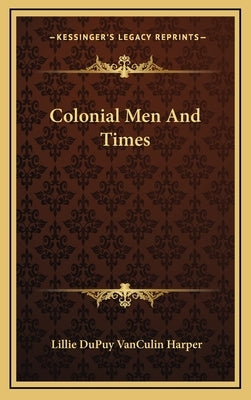 Colonial Men And Times by Harper, Lillie Dupuy Vanculin