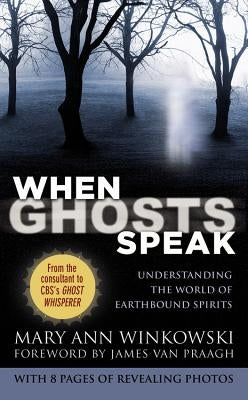 When Ghosts Speak: Understanding the World of Earthbound Spirits by Winkowski, Mary Ann