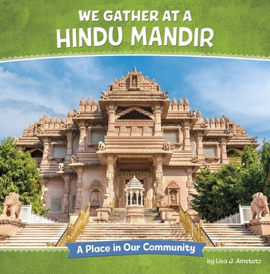 We Gather at a Hindu Mandir: A Place in Our Community by Amstutz, Lisa J.