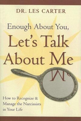 Enough about You, Let's Talk about Me: How to Recognize and Manage the Narcissists in Your Life by Carter, Les