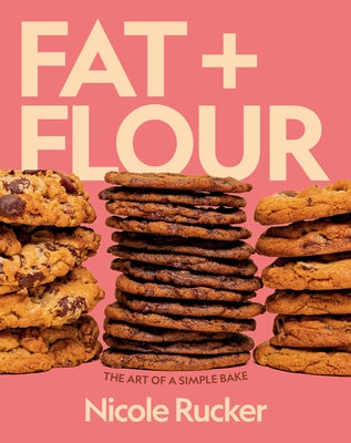 Fat + Flour: The Art of a Simple Bake: A Cookbook by Rucker, Nicole
