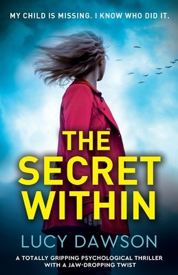 The Secret Within: A totally gripping psychological thriller with a jaw-dropping twist by Dawson, Lucy