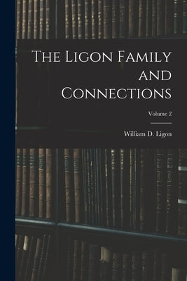 The Ligon Family and Connections; Volume 2 by Ligon, William D. (William Daniel) 1.