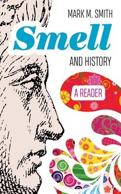 Smell and History: A Reader by Smith, Mark M.