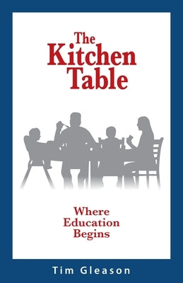 The Kitchen Table, Where Education Begins by Gleason, Tim