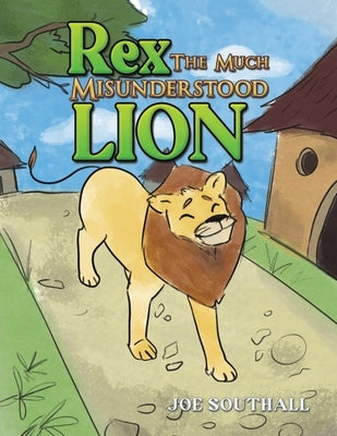 Rex, The Much Misunderstood Lion by Southall, Joe