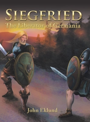 Siegfried: The Liberator of Germania by Eklund, John