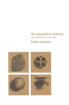 The Geopolitical Aesthetic: Cinema and Space in the World System by Jameson, Fredric R.