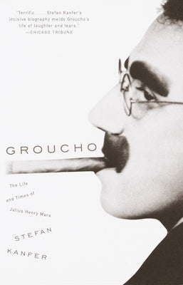 Groucho: The Life and Times of Julius Henry Marx by Kanfer, Stefan