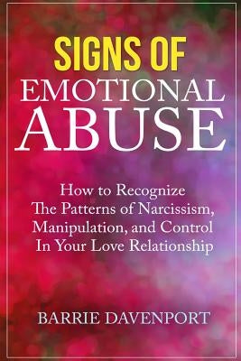 Signs of Emotional Abuse: How to Recognize the Patterns of Narcissism, Manipulation, and Control in Your Love Relationship by Davenport, Barrie