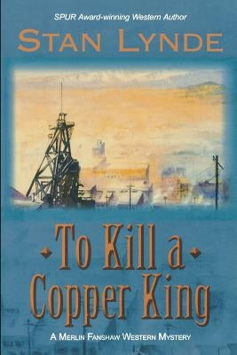 To Kill a Copper King: A Merlin Fanshaw Western Mystery by Lynde, Stan