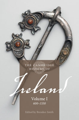 The Cambridge History of Ireland: Volume 1, 600-1550 by Smith, Brendan