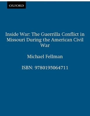 Inside War: The Guerrilla Conflict in Missouri During the American Civil War by Fellman, Michael