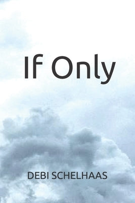 If Only: Could have Changed the Outcome by Schelhaas, Debi