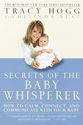 Secrets of the Baby Whisperer: How to Calm, Connect, and Communicate with Your Baby by Hogg, Tracy