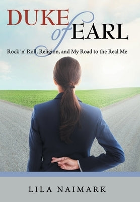 Duke of Earl: Rock 'n' Roll, Religion, and My Road to the Real Me by Naimark, Lila