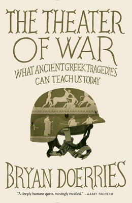 The Theater of War: The Theater of War: What Ancient Tragedies Can Teach Us Today by Doerries, Bryan