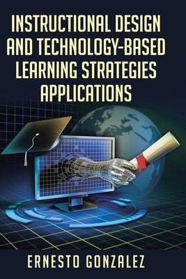 Instructional Design and Technology-Based Learning Strategies Applications by Gonzalez, Ernesto