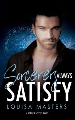 Sorcerers Always Satisfy: A Hidden Species Novel by Masters, Louisa