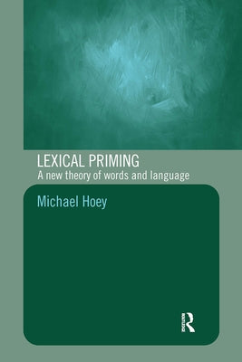 Lexical Priming: A New Theory of Words and Language by Hoey, Michael