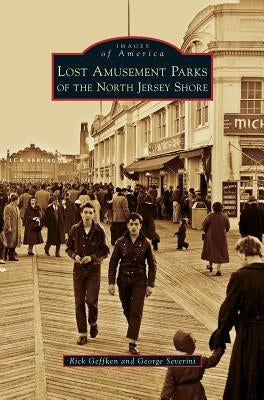 Lost Amusement Parks of the North Jersey Shore by Geffken, Rick