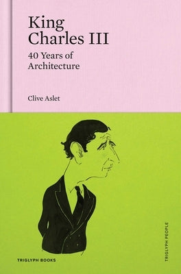 King Charles III: 40 Years of Architecture by Aslet, Clive